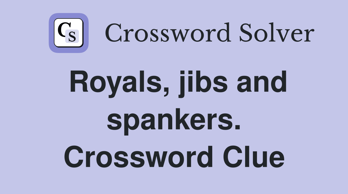 Royals, jibs and spankers. Crossword Clue