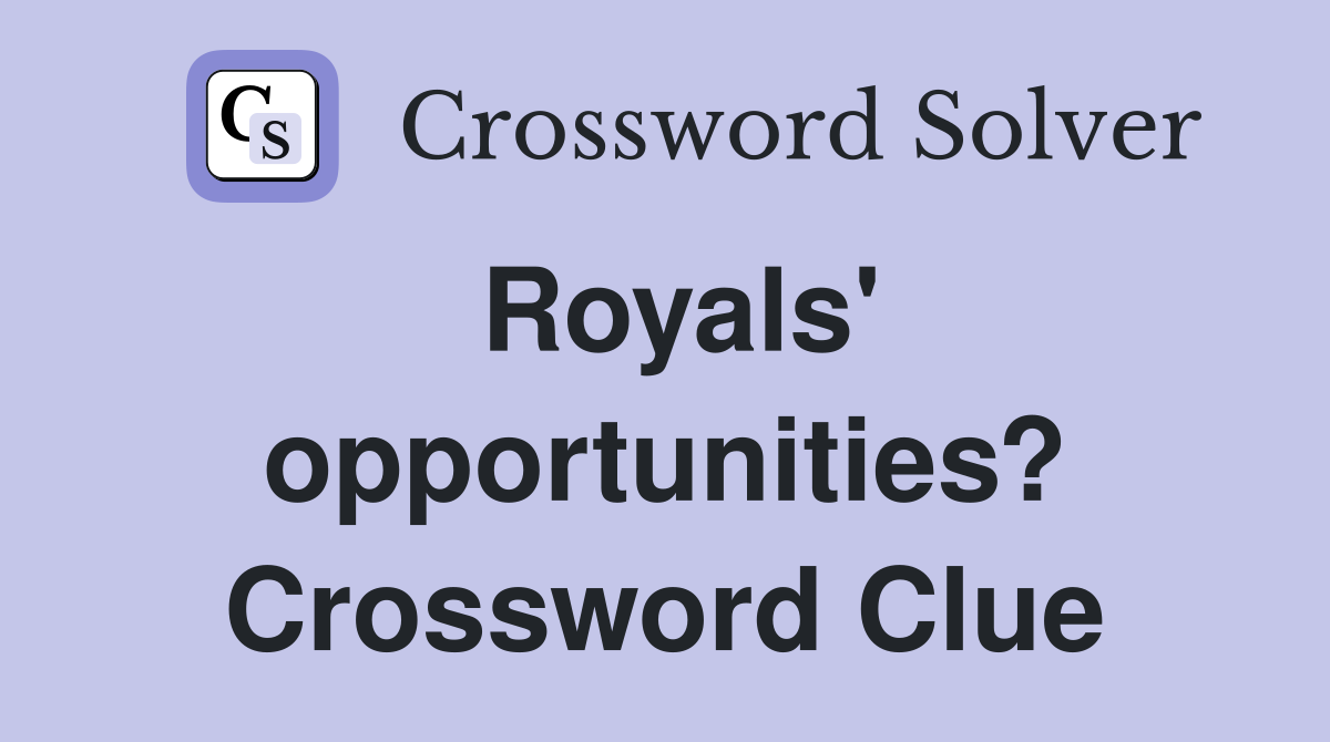 Royals' opportunities? Crossword Clue