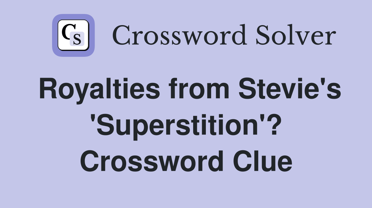Royalties from Stevie's 'Superstition'? Crossword Clue