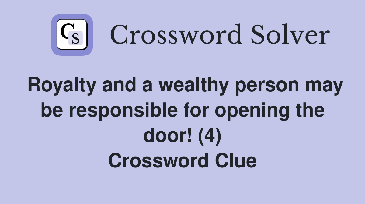 Royalty and a wealthy person may be responsible for opening the door! (4) Crossword Clue