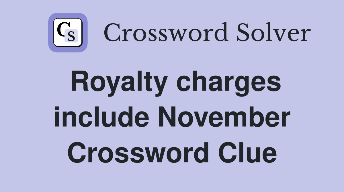 Royalty charges include November Crossword Clue