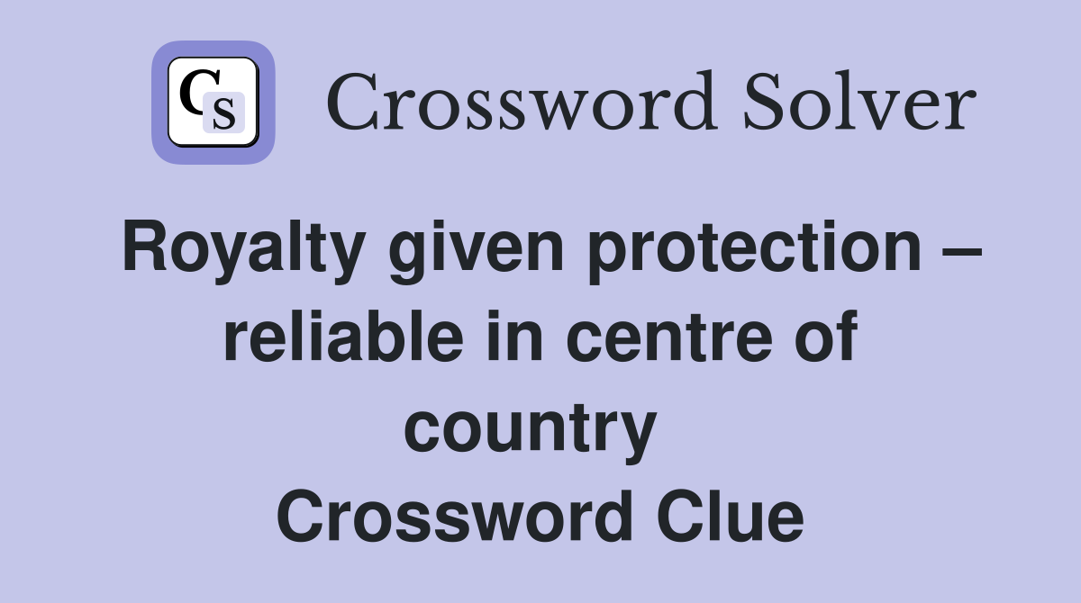 Royalty given protection – reliable in centre of country  Crossword Clue