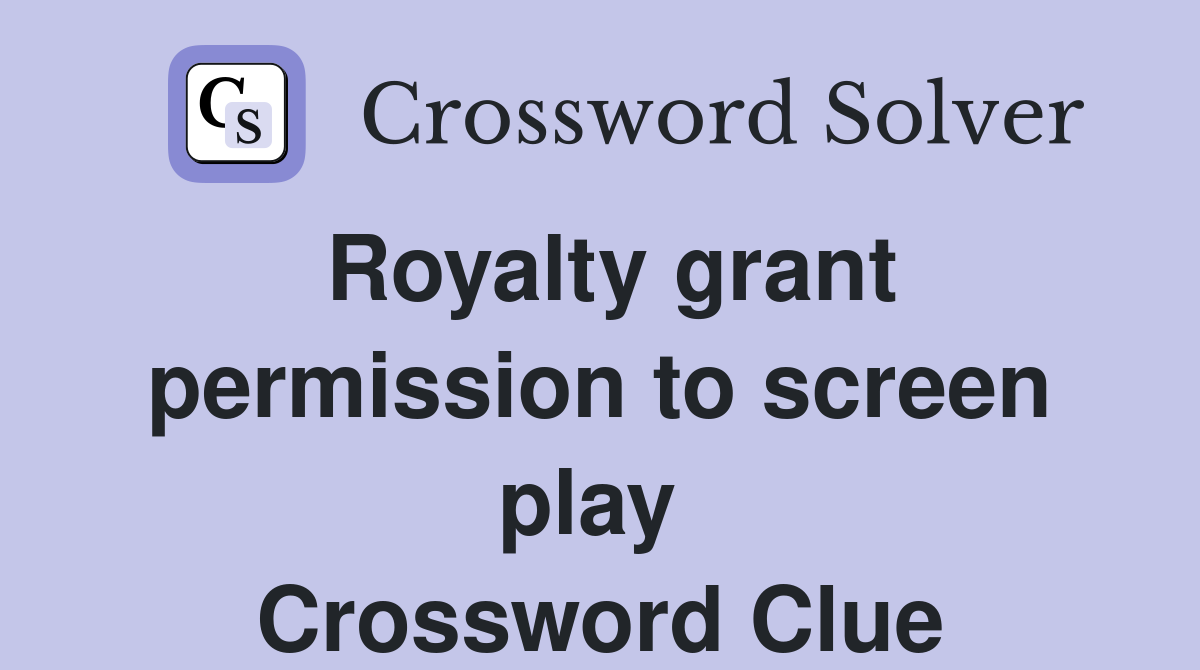 Royalty grant permission to screen play  Crossword Clue