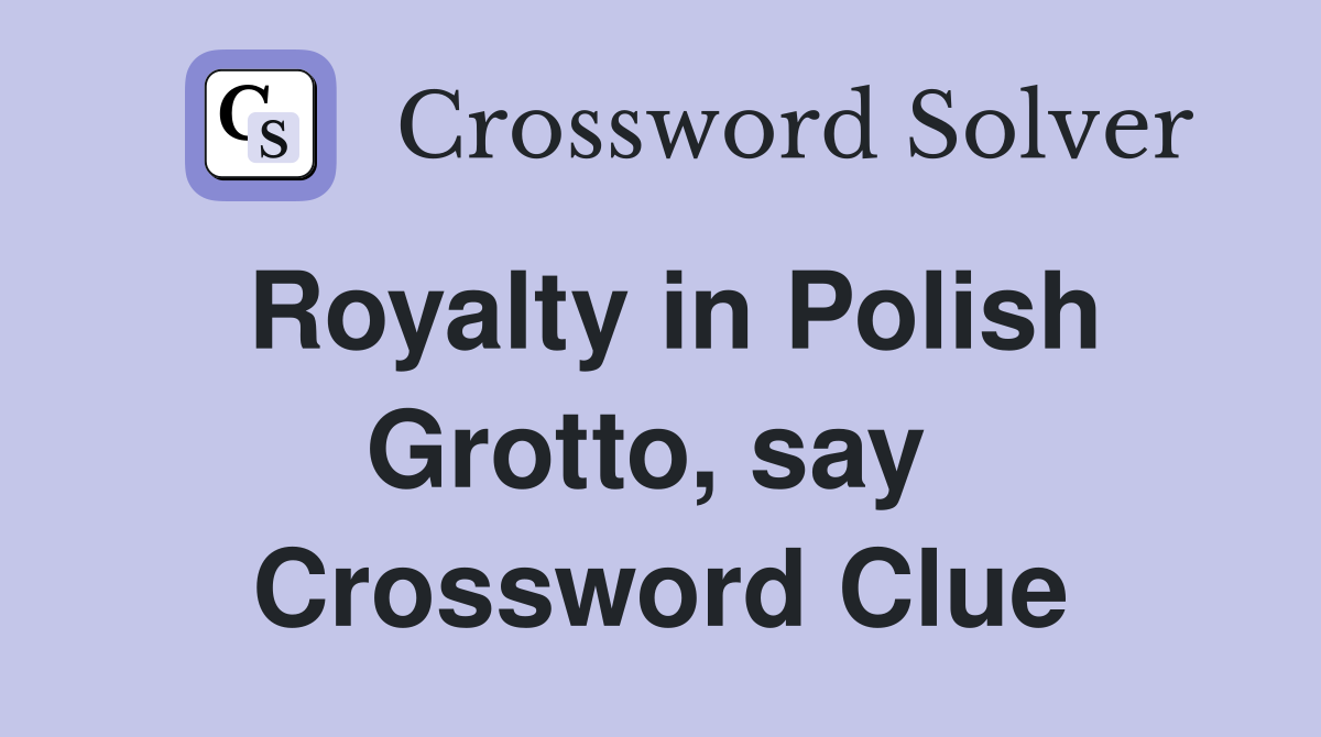 Royalty in Polish Grotto, say  Crossword Clue