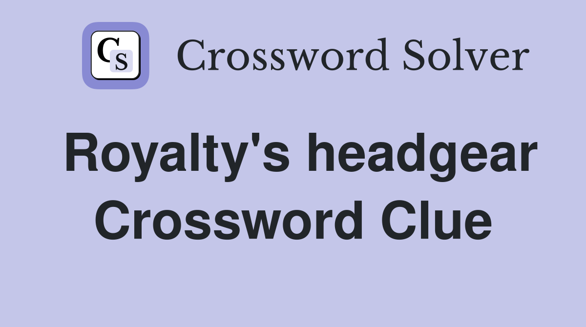 Royalty's headgear Crossword Clue