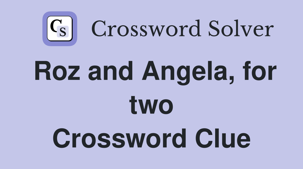 Roz and Angela, for two Crossword Clue