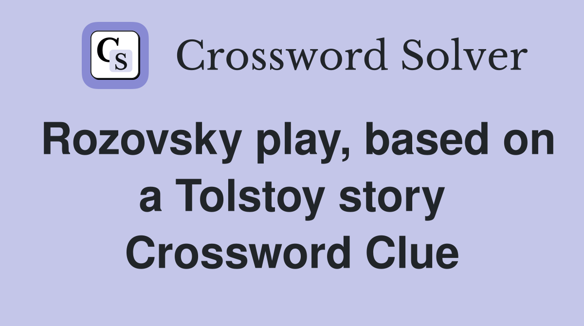 Rozovsky play, based on a Tolstoy story Crossword Clue