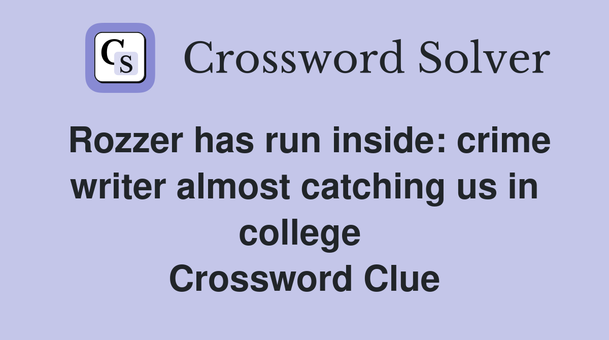 Rozzer has run inside: crime writer almost catching us in college  Crossword Clue