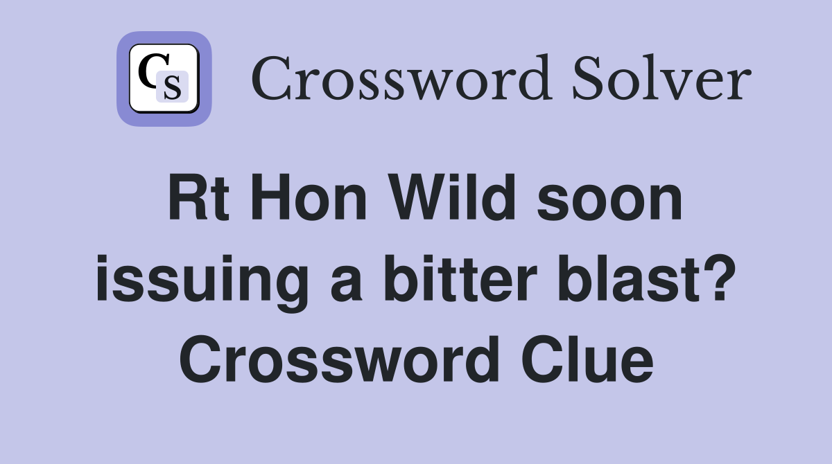 Rt Hon Wild soon issuing a bitter blast? Crossword Clue