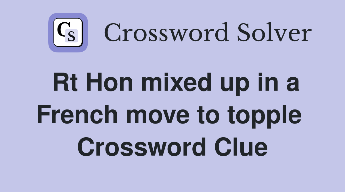 Rt Hon mixed up in a French move to topple  Crossword Clue