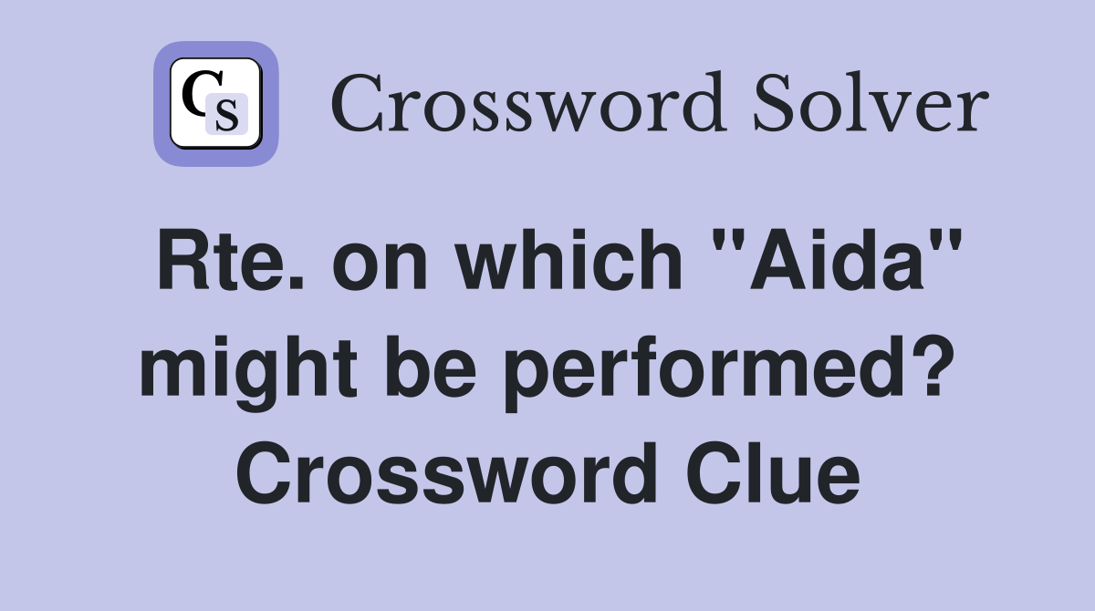Rte. on which "Aida" might be performed? Crossword Clue