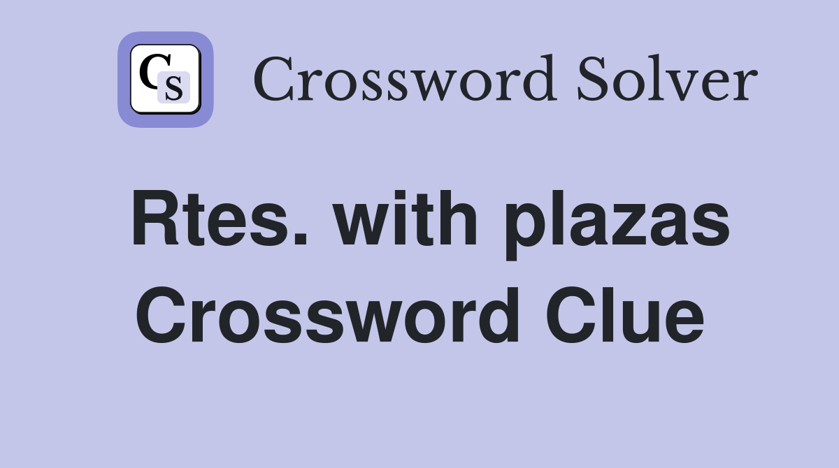 Rtes. with plazas Crossword Clue