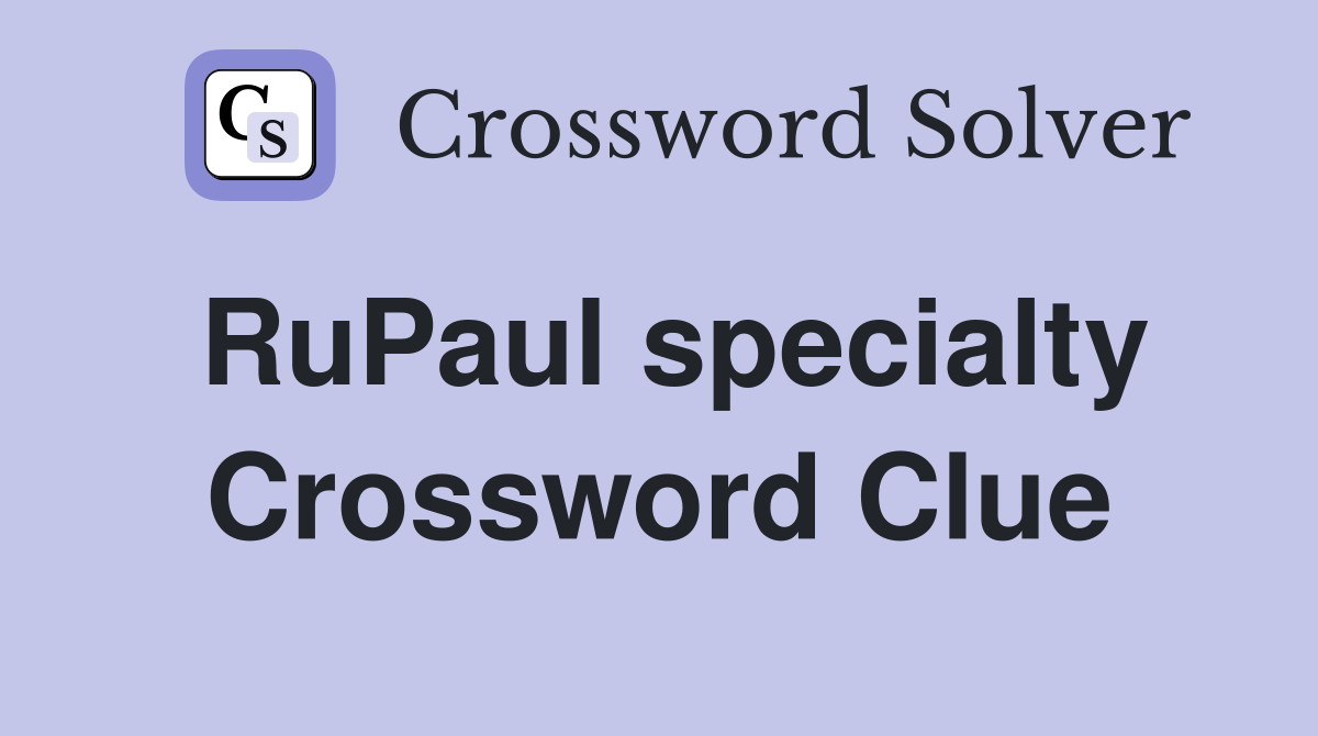 RuPaul specialty Crossword Clue