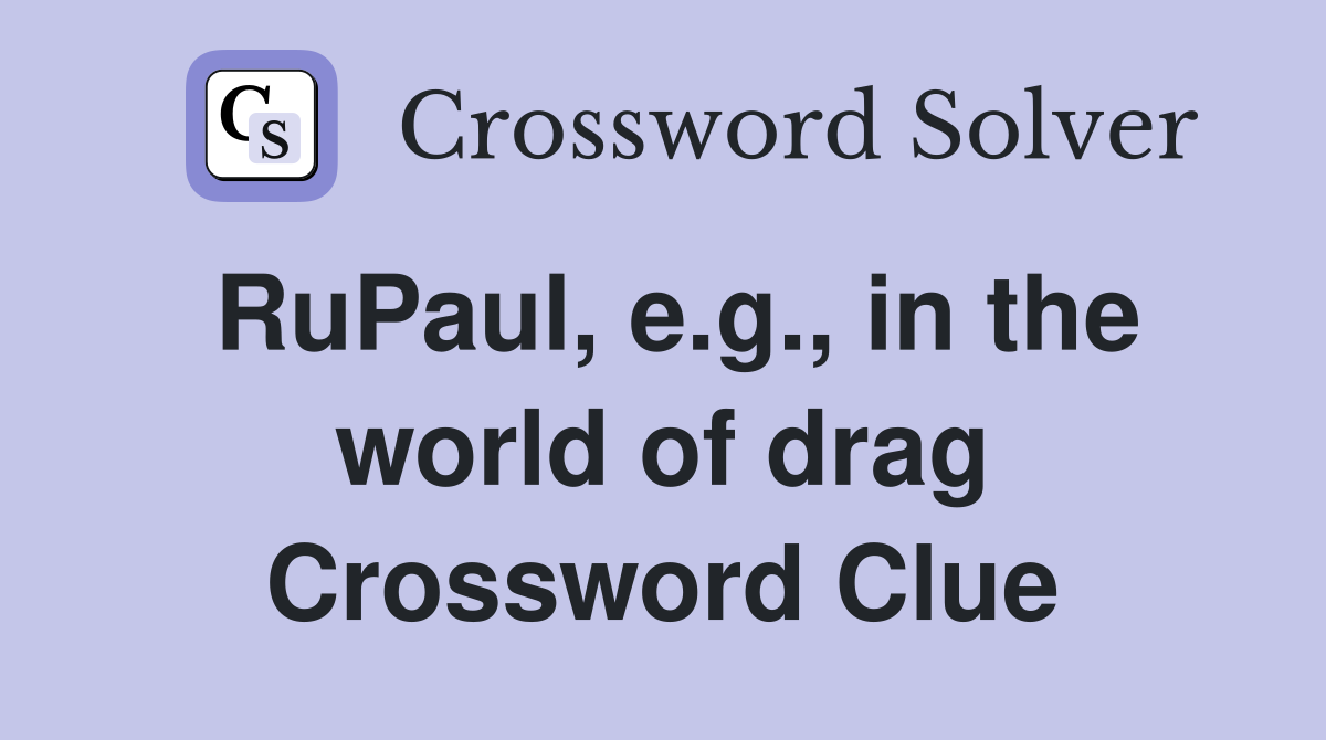 RuPaul, e.g., in the world of drag Crossword Clue