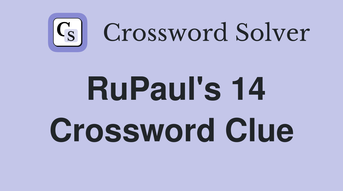 RuPaul's 14 Crossword Clue