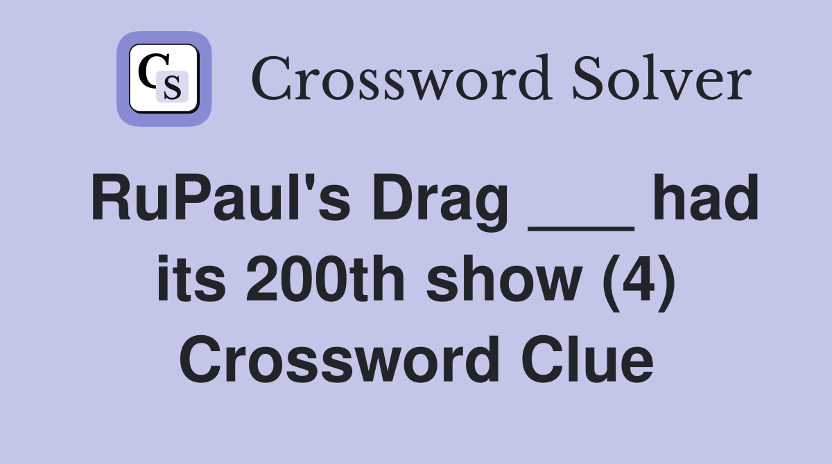RuPaul's Drag ___ had its 200th show (4) Crossword Clue