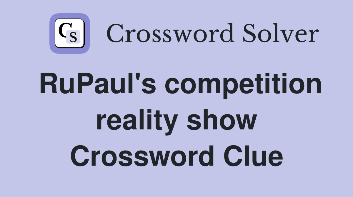 RuPaul's competition reality show Crossword Clue