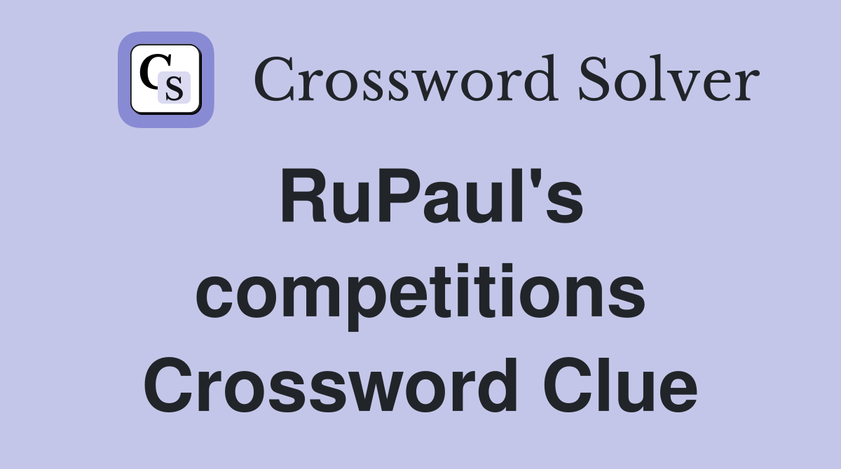 RuPaul's competitions Crossword Clue