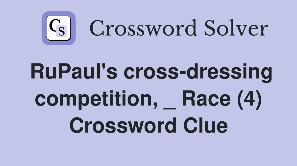 RuPaul's cross-dressing competition, _ Race (4) Crossword Clue