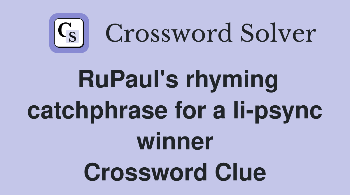 RuPaul's rhyming catchphrase for a li-psync winner Crossword Clue