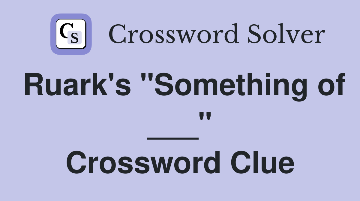 Ruark's "Something of ___" Crossword Clue
