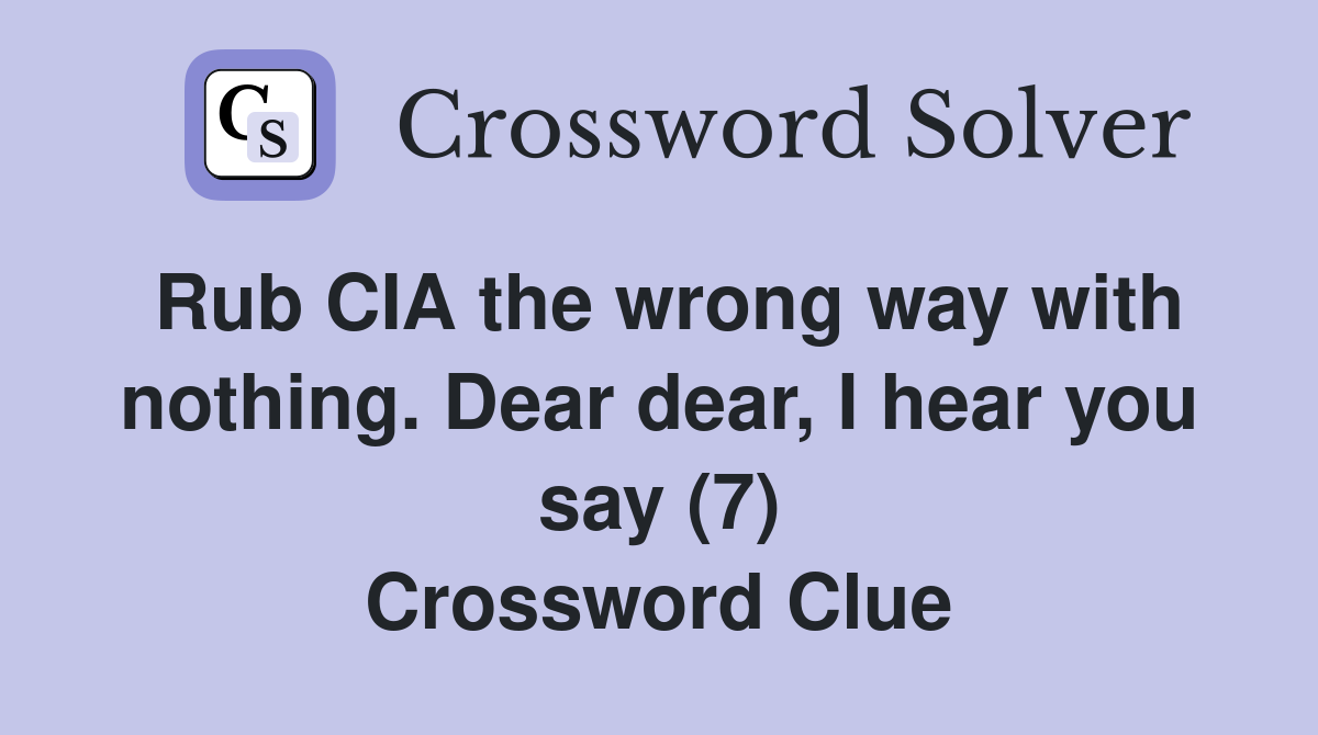 Rub CIA the wrong way with nothing. Dear dear, I hear you say (7) Crossword Clue