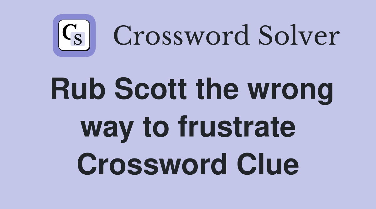 Rub Scott the wrong way to frustrate Crossword Clue