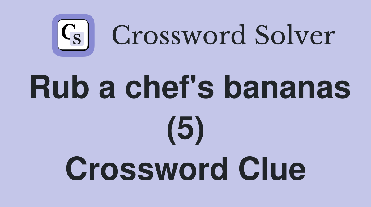 Rub a chef's bananas (5) Crossword Clue