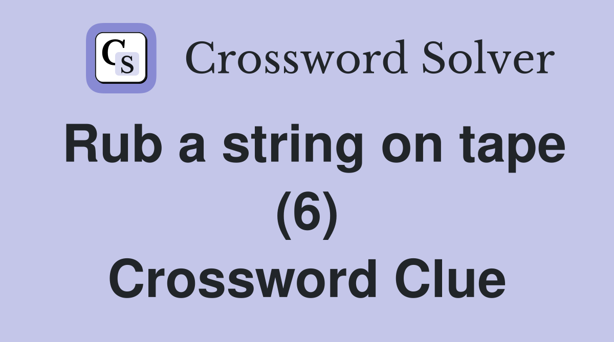 Rub a string on tape (6) Crossword Clue