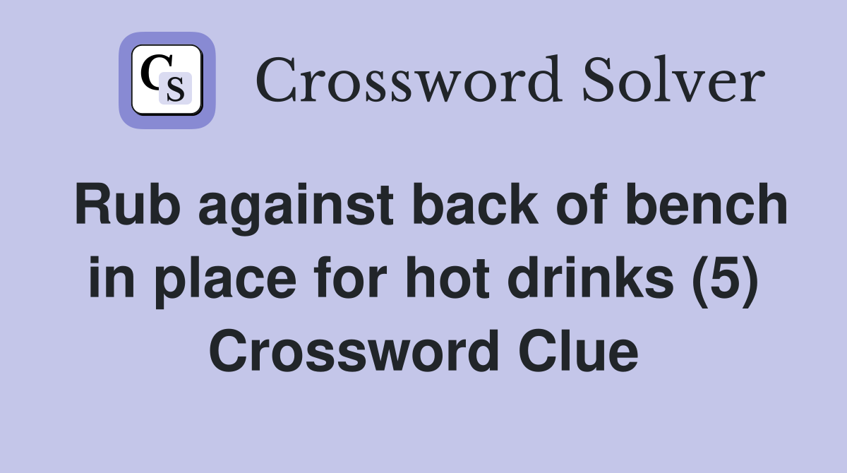Rub against back of bench in place for hot drinks (5) Crossword Clue
