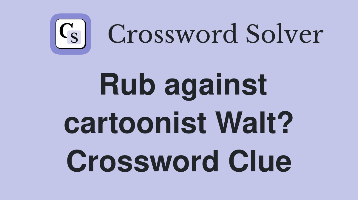 Rub against cartoonist Walt? Crossword Clue