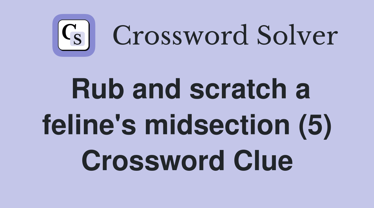 Rub and scratch a feline's midsection (5) Crossword Clue