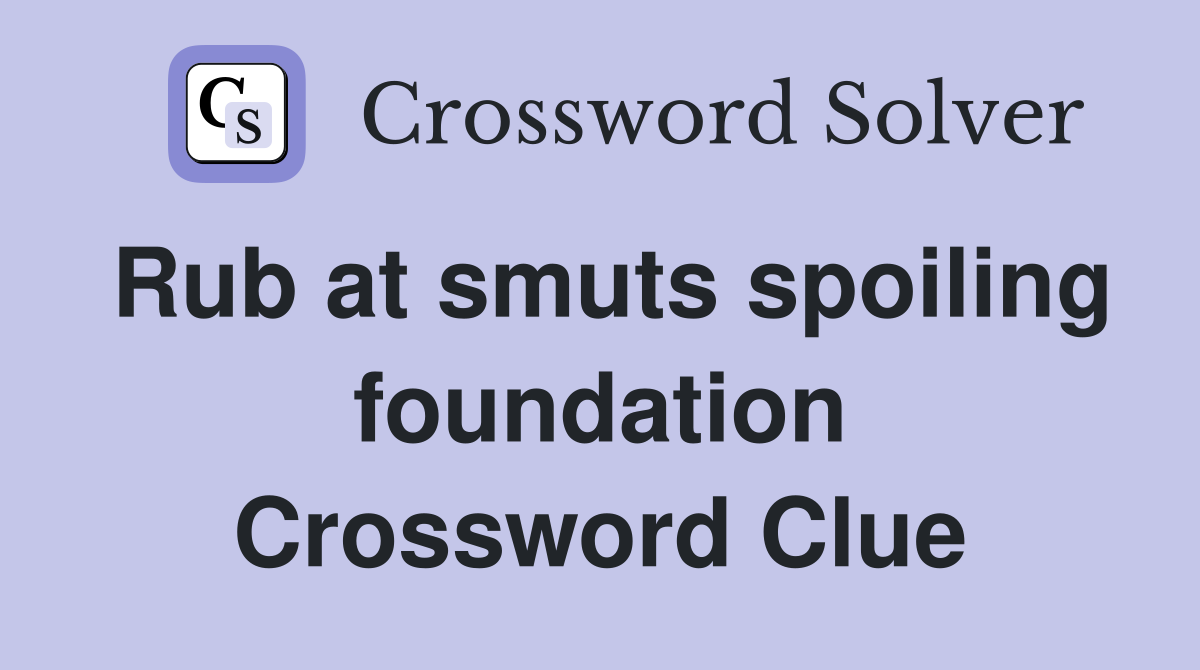 Rub at smuts spoiling foundation Crossword Clue