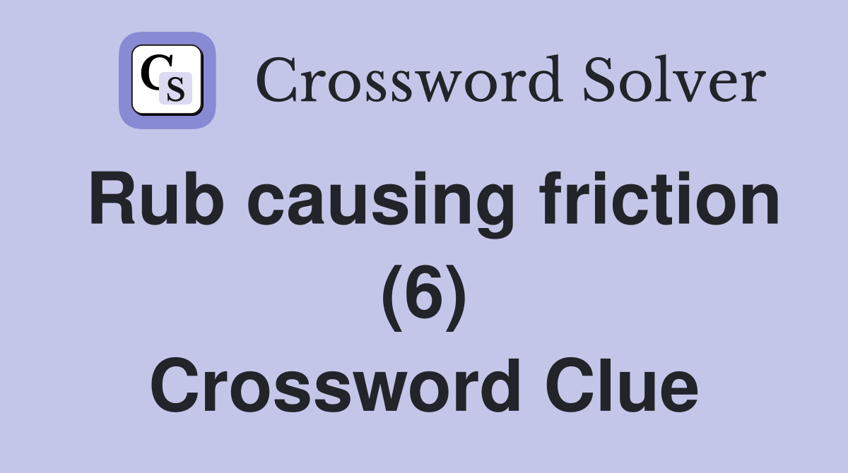 Rub causing friction (6) Crossword Clue