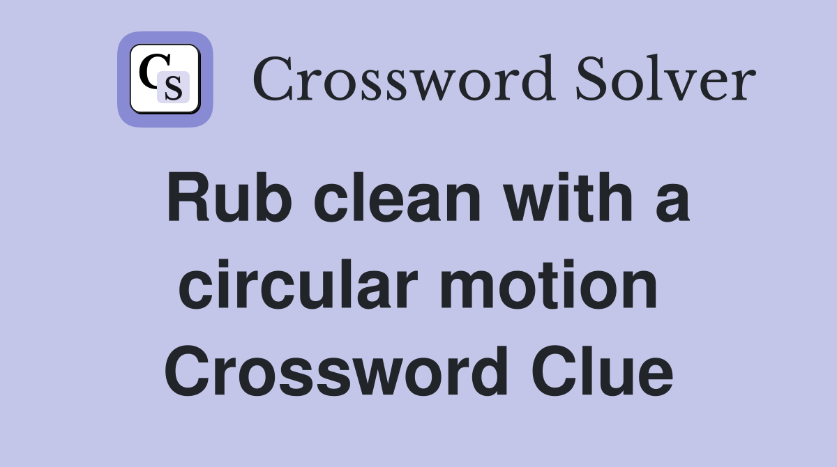 Rub clean with a circular motion Crossword Clue