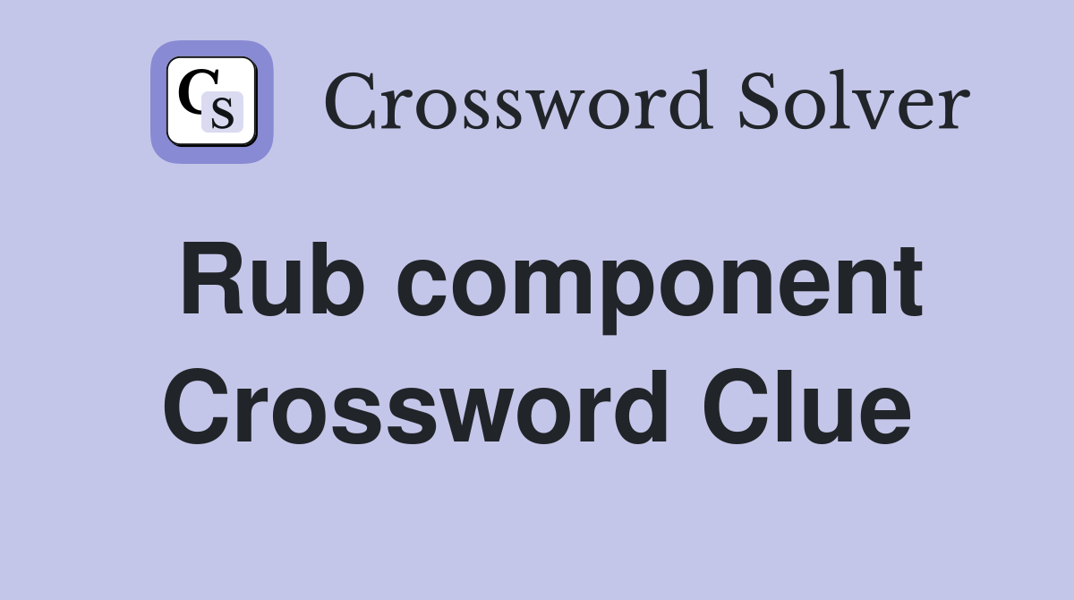 Rub component Crossword Clue