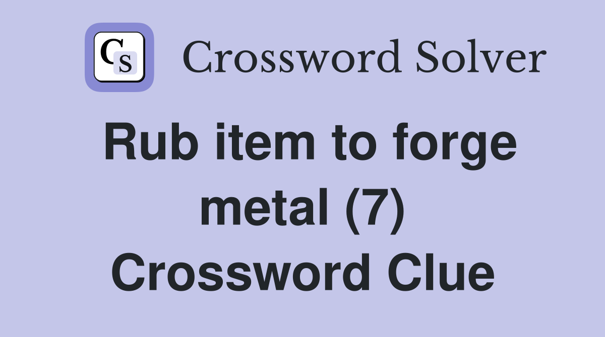 Rub item to forge metal (7) Crossword Clue