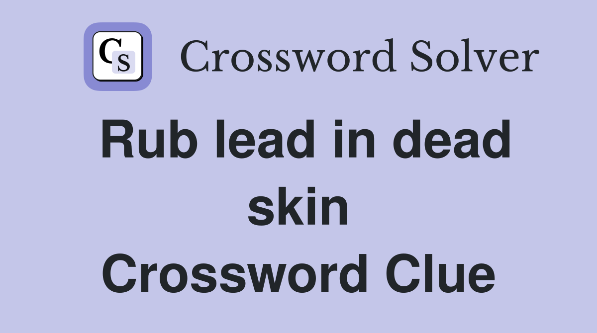 Rub lead in dead skin Crossword Clue