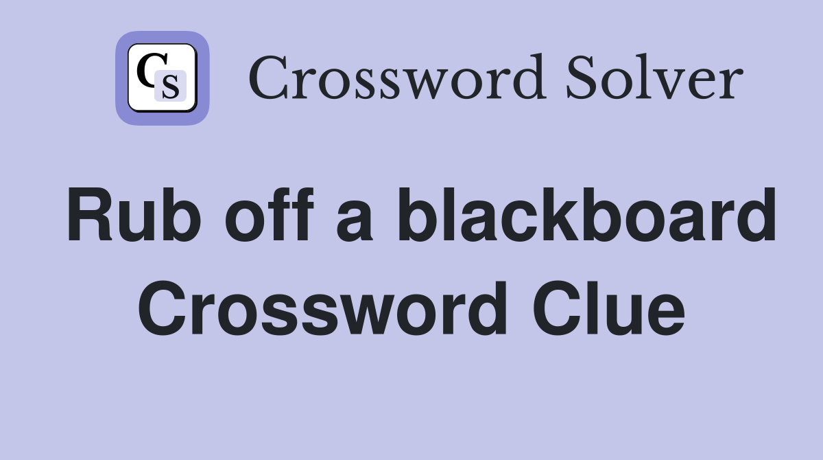 Rub off a blackboard Crossword Clue