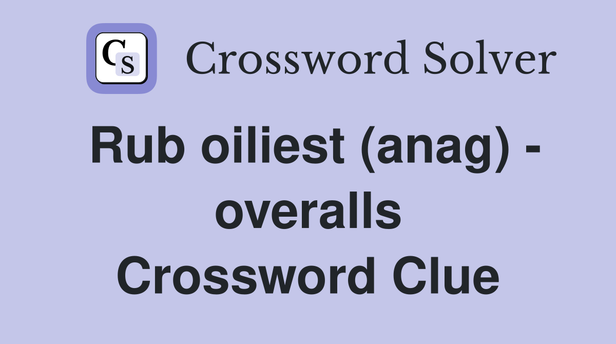 Rub oiliest (anag) - overalls Crossword Clue
