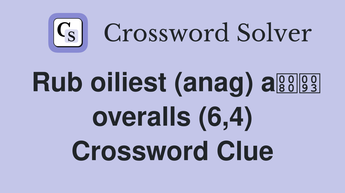 Rub oiliest (anag) a overalls (6,4) Crossword Clue