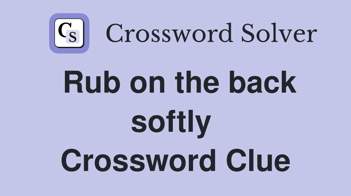 Rub on the back softly  Crossword Clue