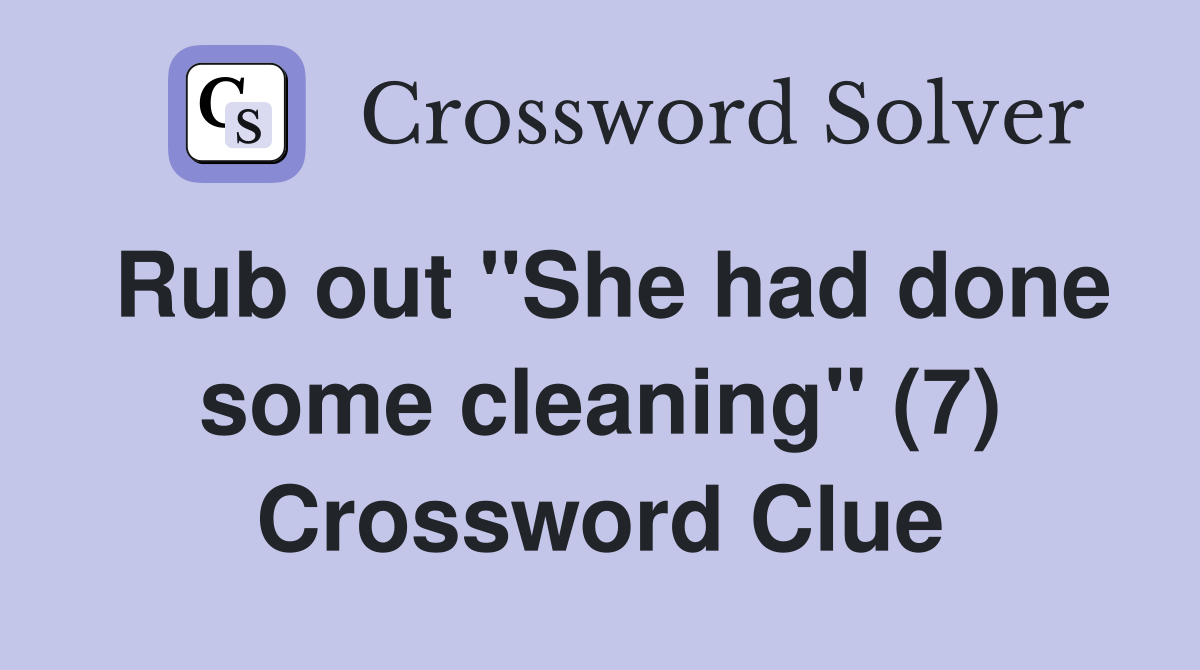 Rub out "She had done some cleaning" (7) Crossword Clue