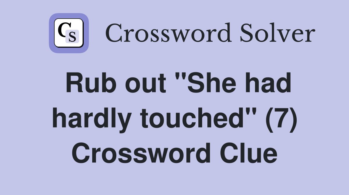 Rub out "She had hardly touched" (7) Crossword Clue