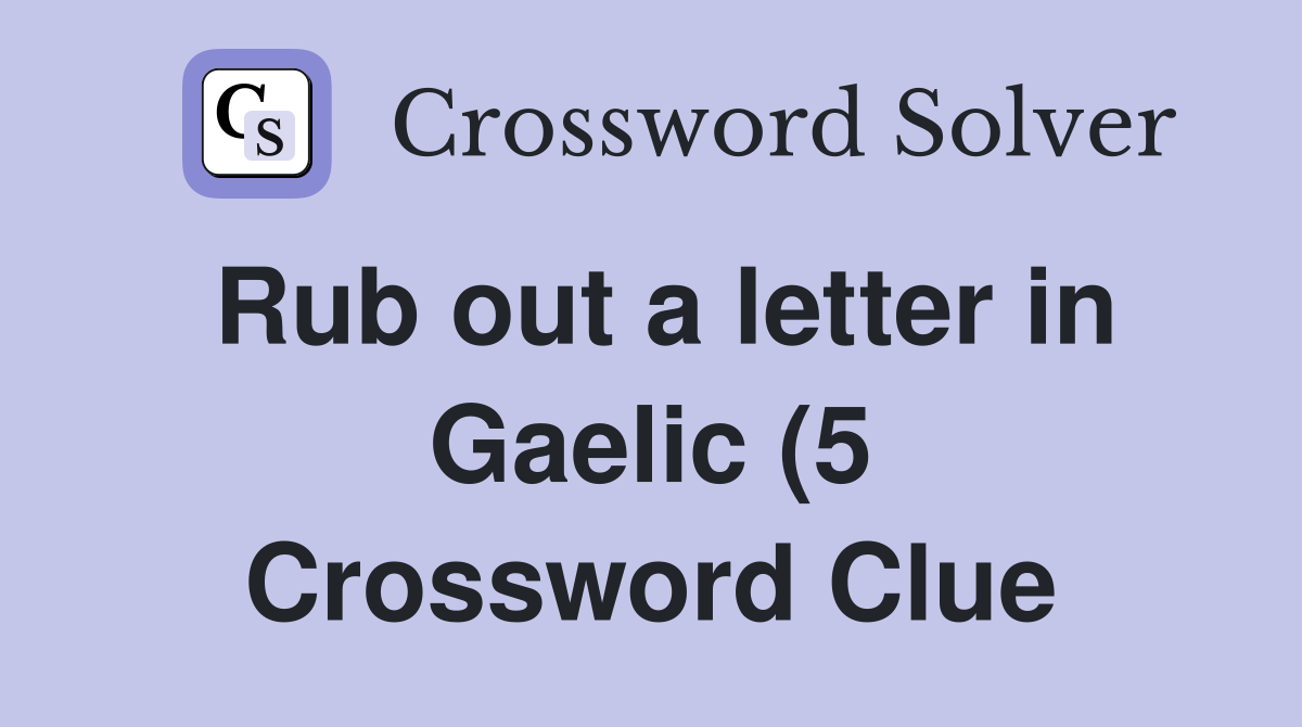 Rub out a letter in Gaelic (5) Crossword Clue Answers Crossword Solver Rub out a letter in Gaelic (5) Crossword Clue Answers Crossword Solver