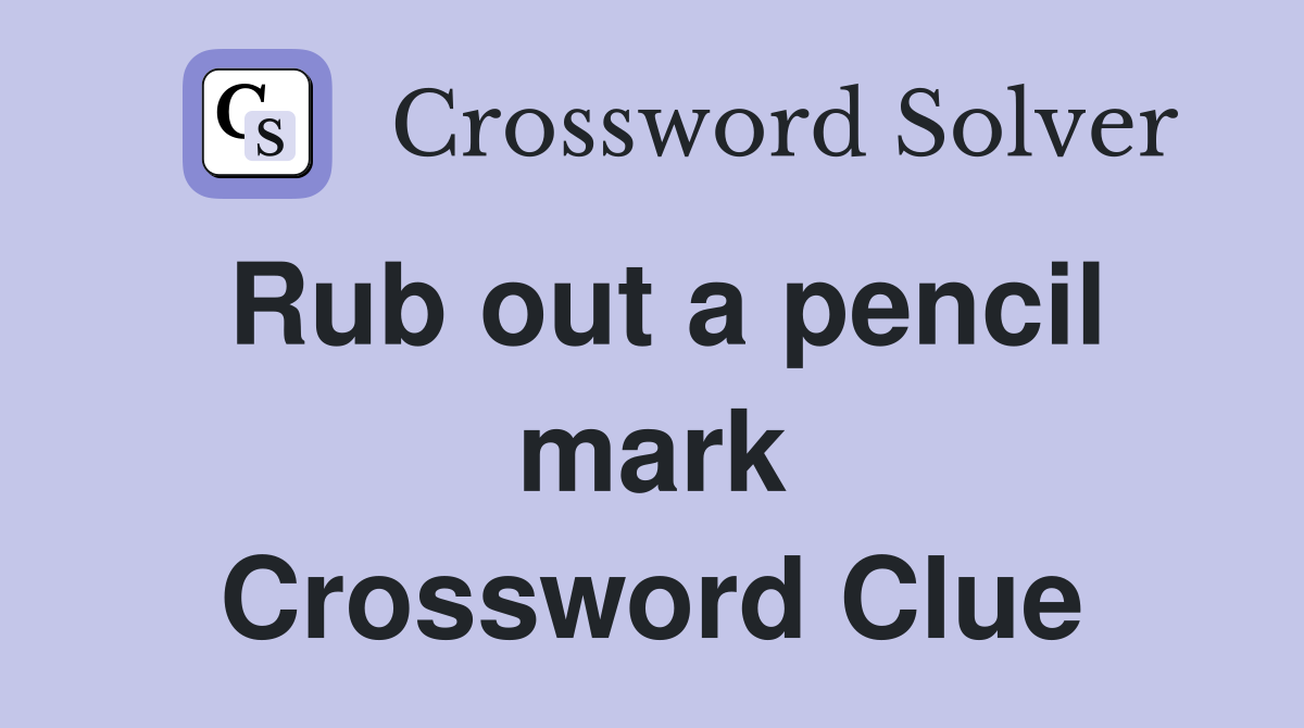 Rub out a pencil mark Crossword Clue