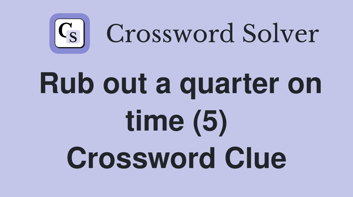 Rub out a quarter on time (5) Crossword Clue