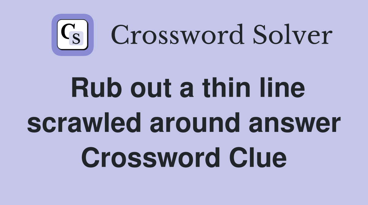 Rub out a thin line scrawled around answer Crossword Clue
