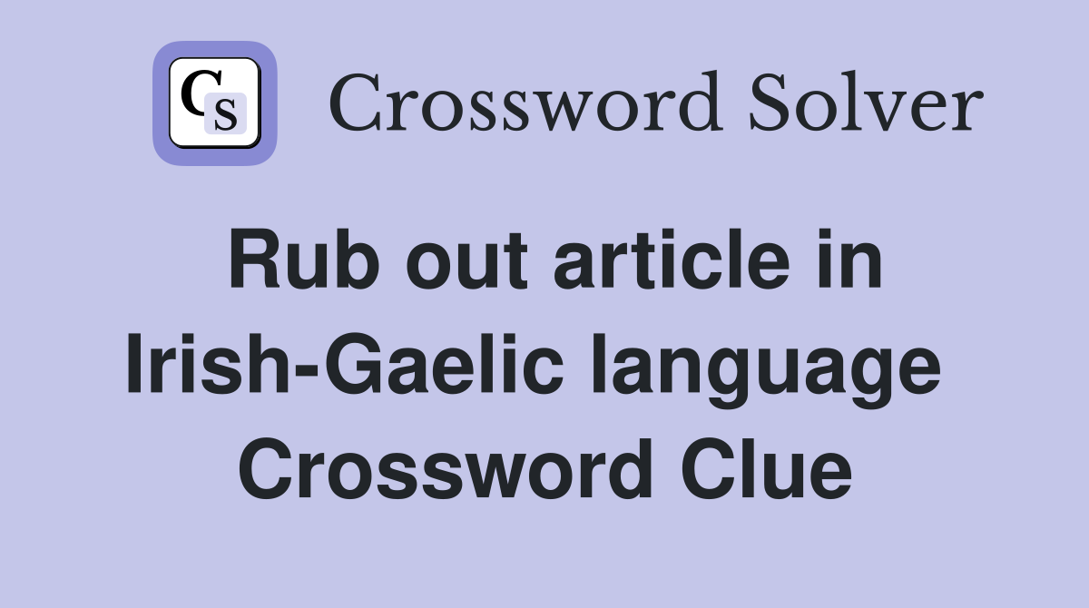 Rub out article in Irish-Gaelic language  Crossword Clue