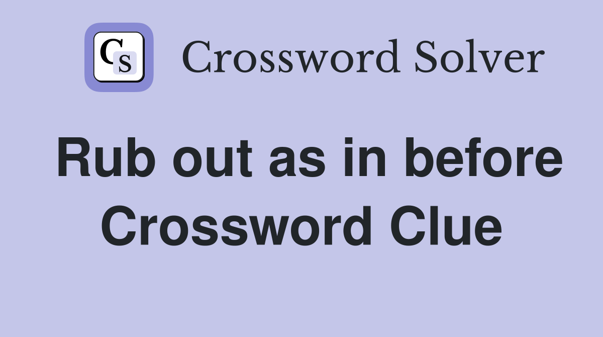 Rub out as in before Crossword Clue